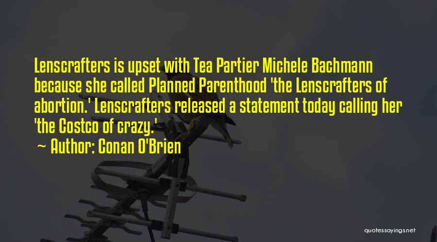 Conan O'Brien Quotes: Lenscrafters Is Upset With Tea Partier Michele Bachmann Because She Called Planned Parenthood 'the Lenscrafters Of Abortion.' Lenscrafters Released A