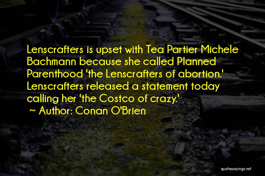 Conan O'Brien Quotes: Lenscrafters Is Upset With Tea Partier Michele Bachmann Because She Called Planned Parenthood 'the Lenscrafters Of Abortion.' Lenscrafters Released A