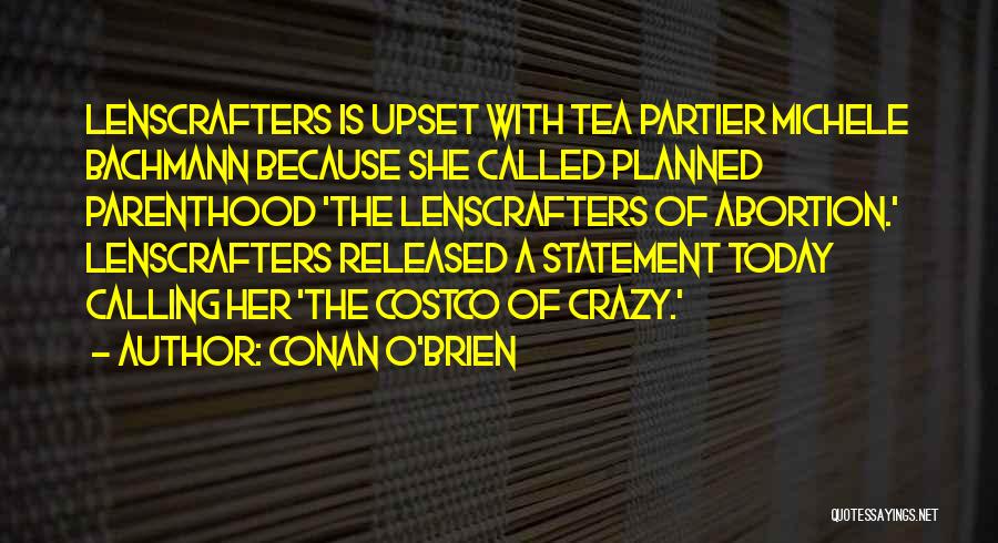 Conan O'Brien Quotes: Lenscrafters Is Upset With Tea Partier Michele Bachmann Because She Called Planned Parenthood 'the Lenscrafters Of Abortion.' Lenscrafters Released A