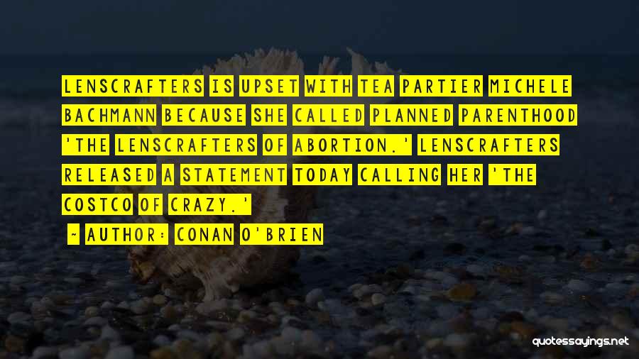 Conan O'Brien Quotes: Lenscrafters Is Upset With Tea Partier Michele Bachmann Because She Called Planned Parenthood 'the Lenscrafters Of Abortion.' Lenscrafters Released A