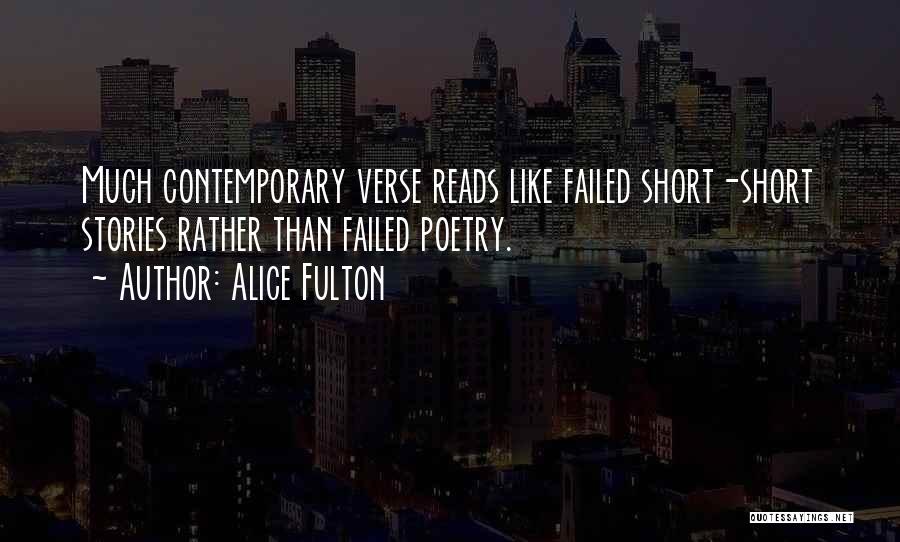 Alice Fulton Quotes: Much Contemporary Verse Reads Like Failed Short-short Stories Rather Than Failed Poetry.