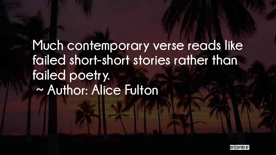 Alice Fulton Quotes: Much Contemporary Verse Reads Like Failed Short-short Stories Rather Than Failed Poetry.