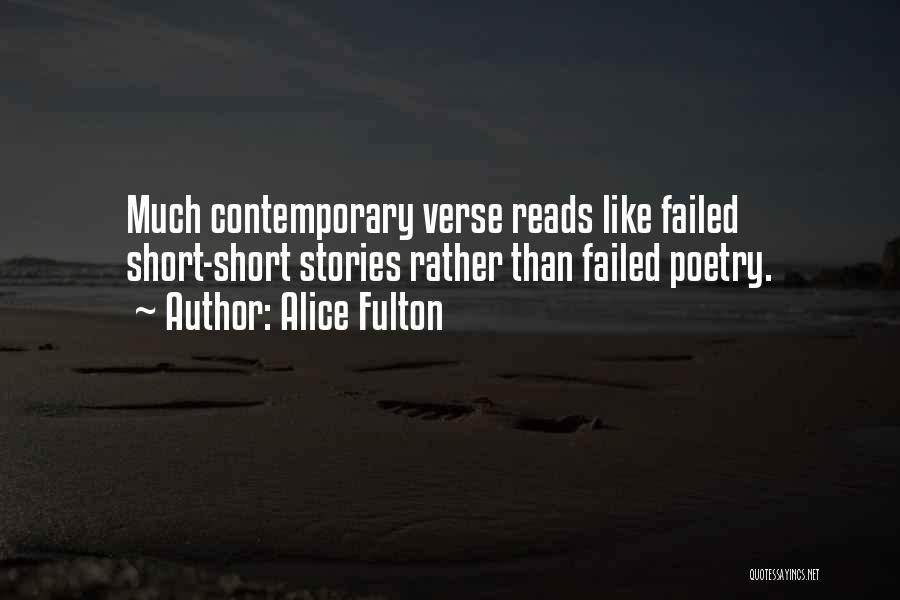 Alice Fulton Quotes: Much Contemporary Verse Reads Like Failed Short-short Stories Rather Than Failed Poetry.