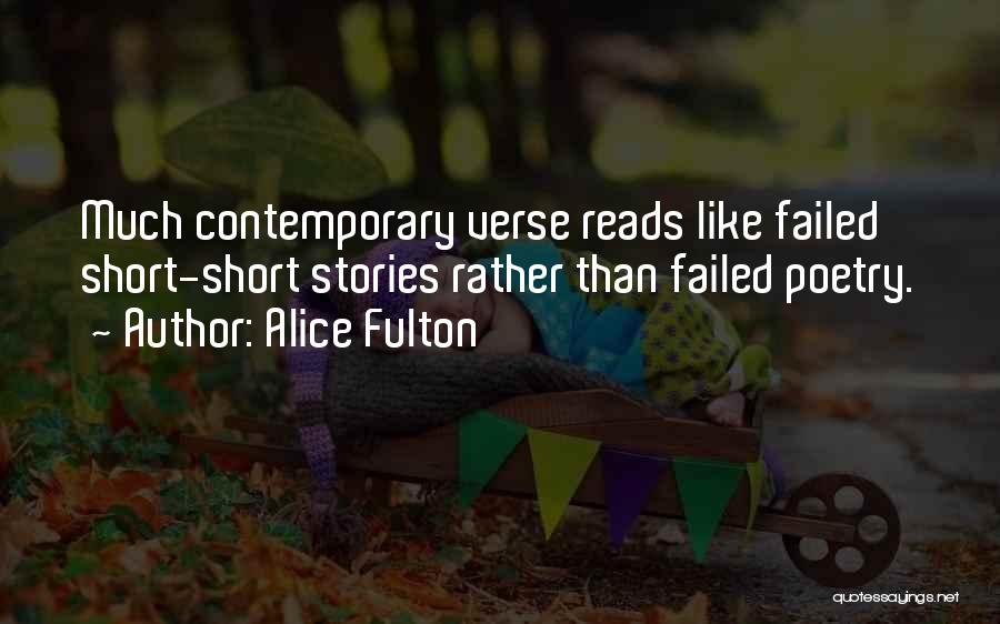 Alice Fulton Quotes: Much Contemporary Verse Reads Like Failed Short-short Stories Rather Than Failed Poetry.