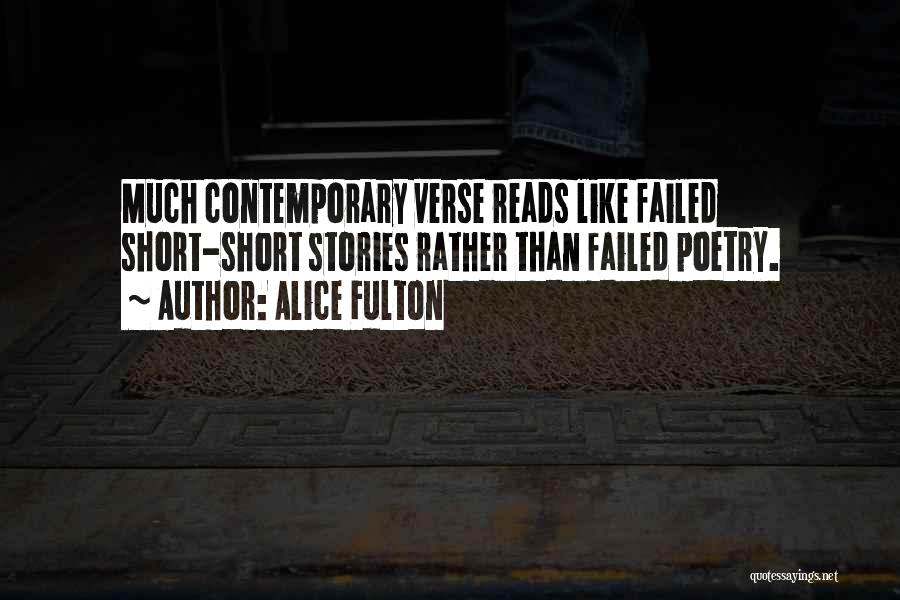 Alice Fulton Quotes: Much Contemporary Verse Reads Like Failed Short-short Stories Rather Than Failed Poetry.