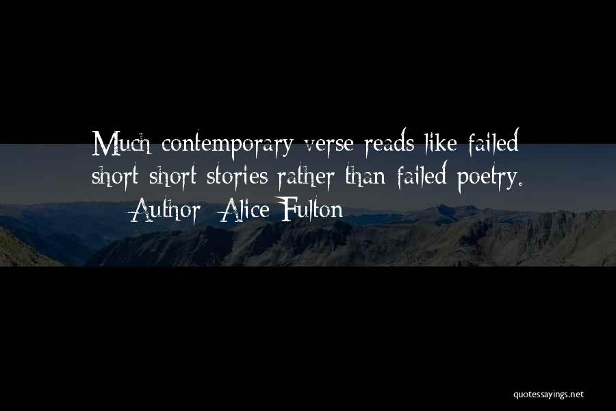 Alice Fulton Quotes: Much Contemporary Verse Reads Like Failed Short-short Stories Rather Than Failed Poetry.