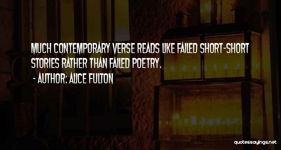 Alice Fulton Quotes: Much Contemporary Verse Reads Like Failed Short-short Stories Rather Than Failed Poetry.