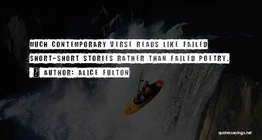 Alice Fulton Quotes: Much Contemporary Verse Reads Like Failed Short-short Stories Rather Than Failed Poetry.