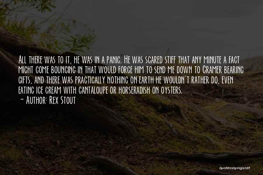 Rex Stout Quotes: All There Was To It, He Was In A Panic. He Was Scared Stiff That Any Minute A Fact Might