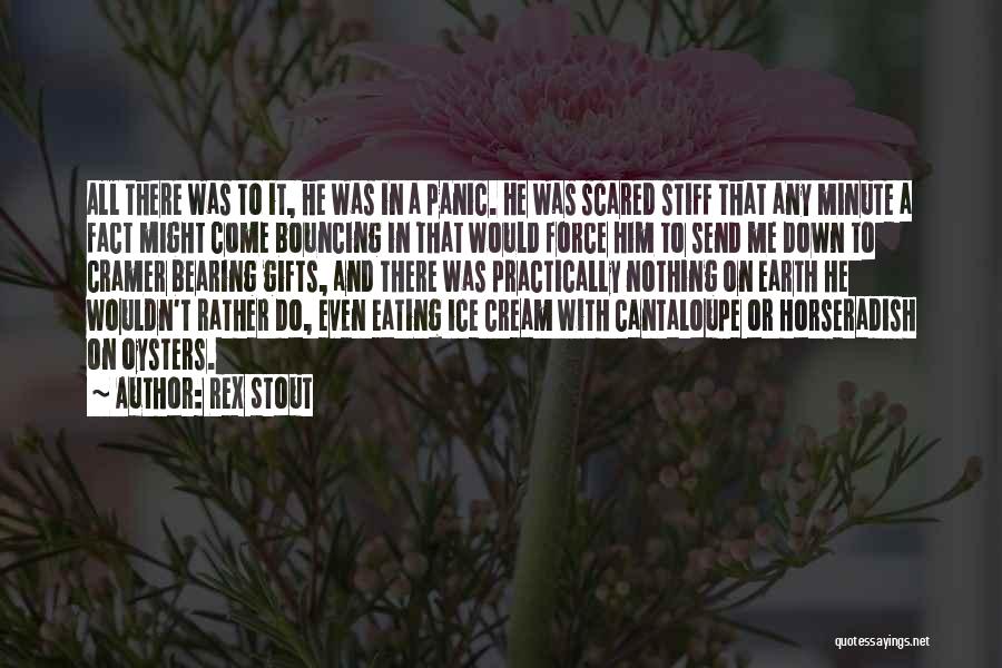 Rex Stout Quotes: All There Was To It, He Was In A Panic. He Was Scared Stiff That Any Minute A Fact Might