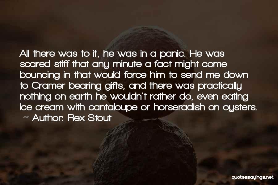 Rex Stout Quotes: All There Was To It, He Was In A Panic. He Was Scared Stiff That Any Minute A Fact Might