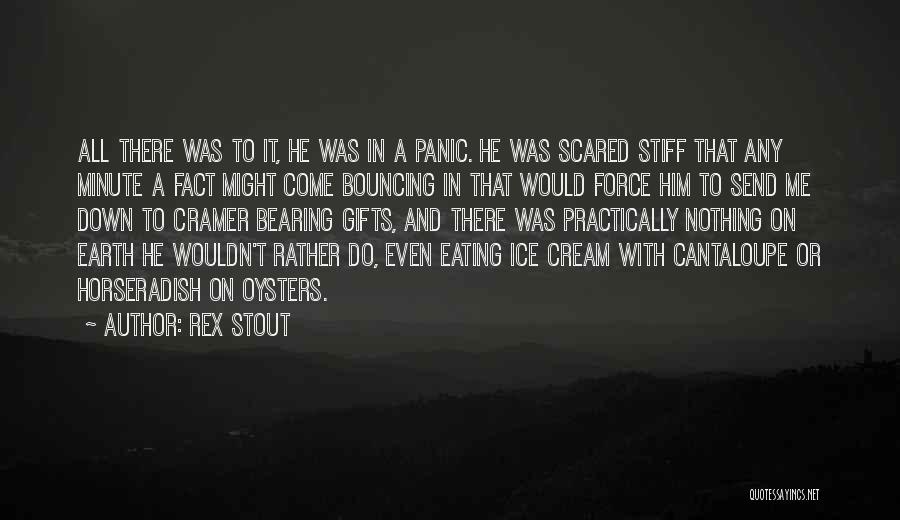 Rex Stout Quotes: All There Was To It, He Was In A Panic. He Was Scared Stiff That Any Minute A Fact Might