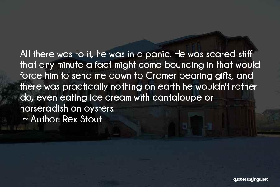 Rex Stout Quotes: All There Was To It, He Was In A Panic. He Was Scared Stiff That Any Minute A Fact Might