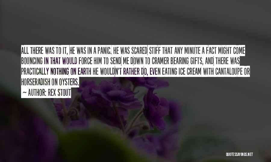 Rex Stout Quotes: All There Was To It, He Was In A Panic. He Was Scared Stiff That Any Minute A Fact Might