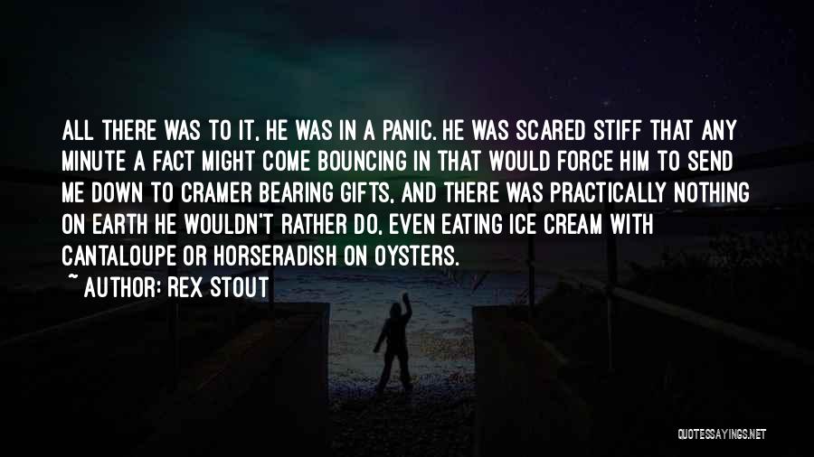 Rex Stout Quotes: All There Was To It, He Was In A Panic. He Was Scared Stiff That Any Minute A Fact Might