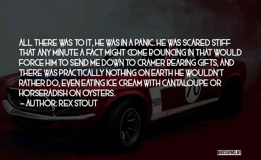 Rex Stout Quotes: All There Was To It, He Was In A Panic. He Was Scared Stiff That Any Minute A Fact Might