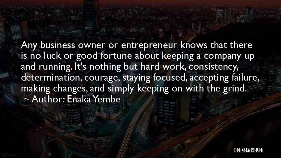 Enaka Yembe Quotes: Any Business Owner Or Entrepreneur Knows That There Is No Luck Or Good Fortune About Keeping A Company Up And