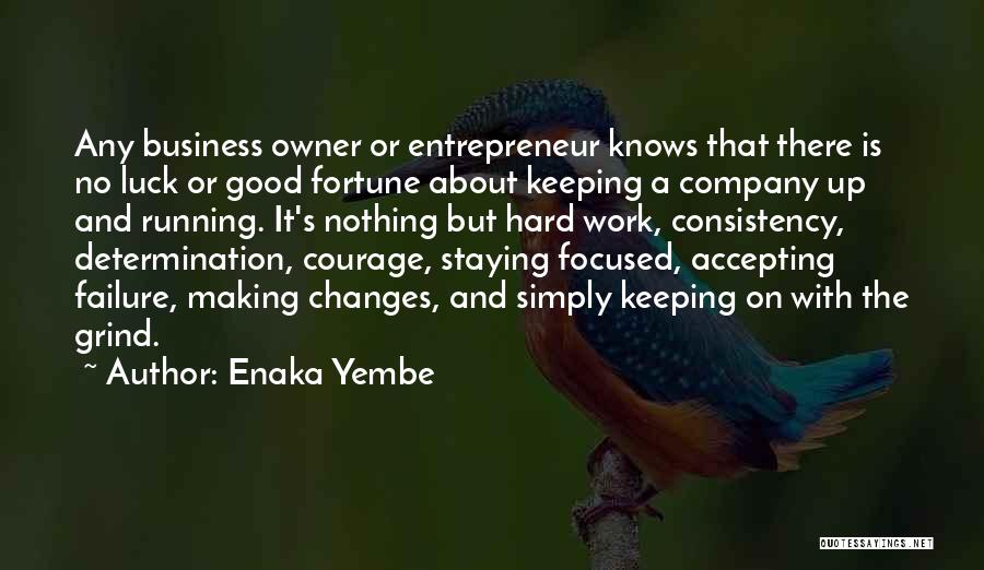 Enaka Yembe Quotes: Any Business Owner Or Entrepreneur Knows That There Is No Luck Or Good Fortune About Keeping A Company Up And