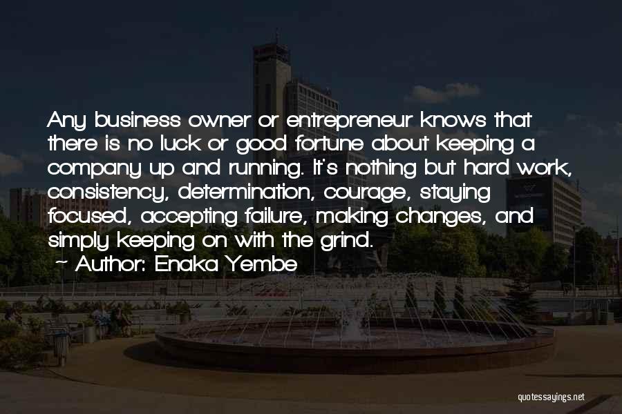 Enaka Yembe Quotes: Any Business Owner Or Entrepreneur Knows That There Is No Luck Or Good Fortune About Keeping A Company Up And