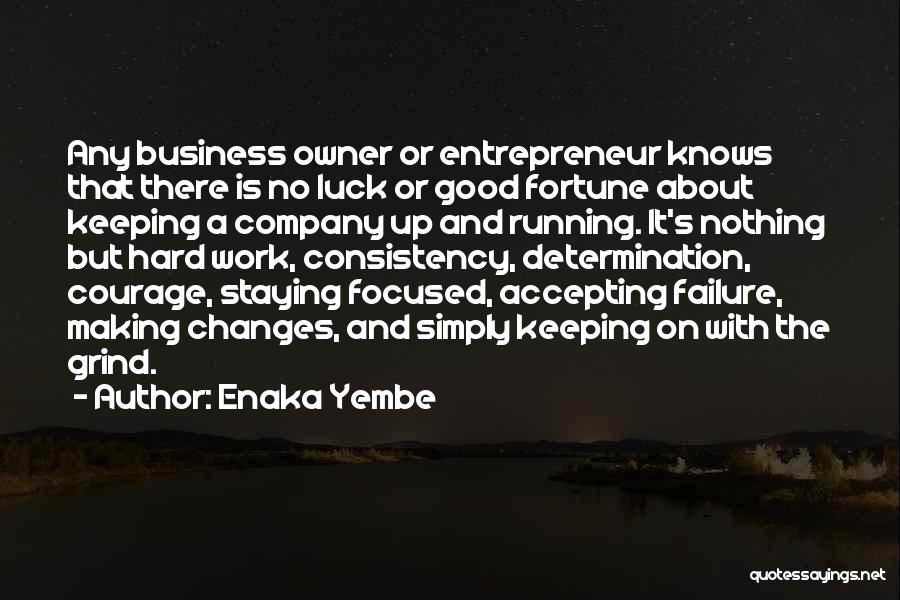 Enaka Yembe Quotes: Any Business Owner Or Entrepreneur Knows That There Is No Luck Or Good Fortune About Keeping A Company Up And