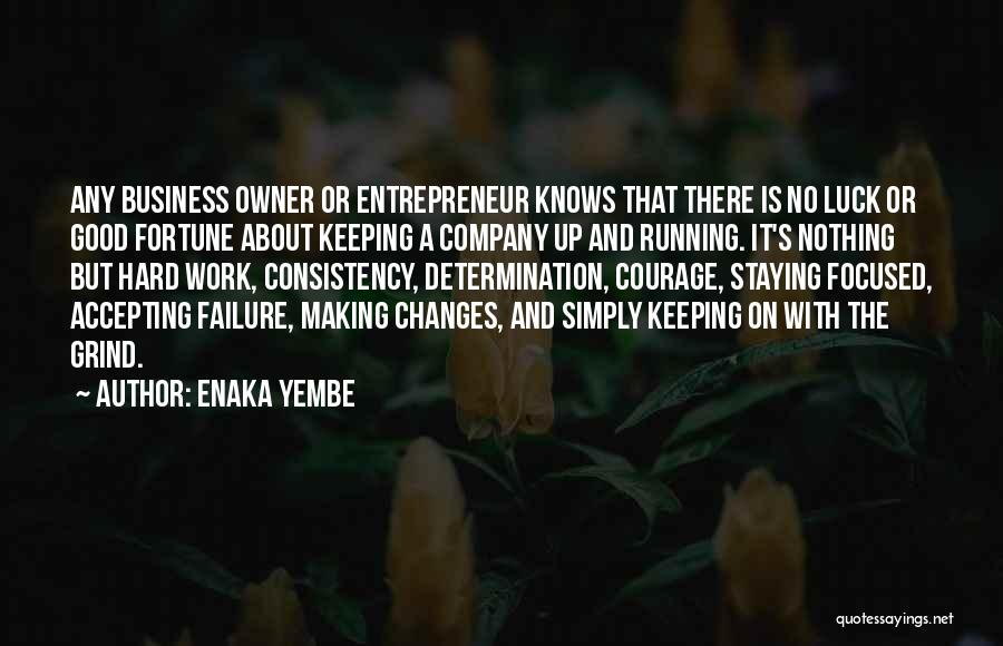 Enaka Yembe Quotes: Any Business Owner Or Entrepreneur Knows That There Is No Luck Or Good Fortune About Keeping A Company Up And