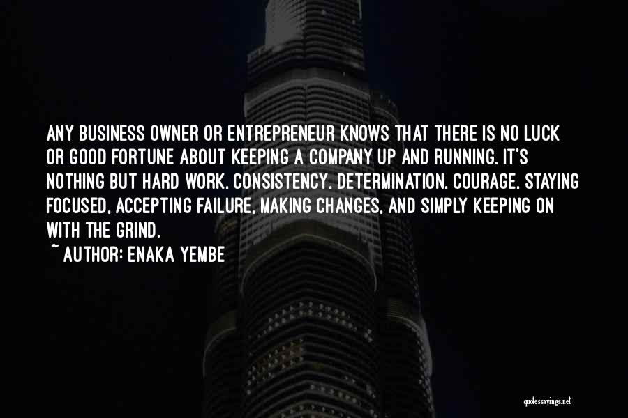 Enaka Yembe Quotes: Any Business Owner Or Entrepreneur Knows That There Is No Luck Or Good Fortune About Keeping A Company Up And