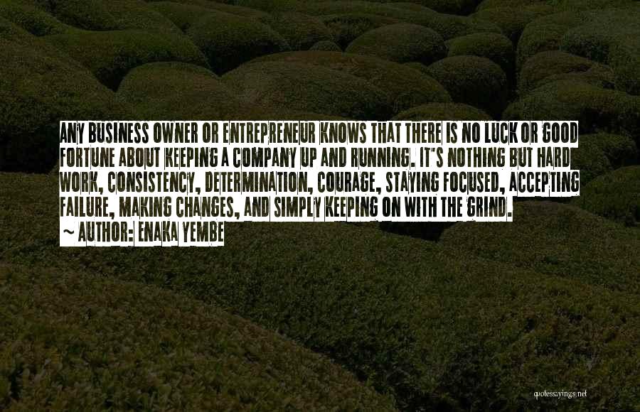 Enaka Yembe Quotes: Any Business Owner Or Entrepreneur Knows That There Is No Luck Or Good Fortune About Keeping A Company Up And