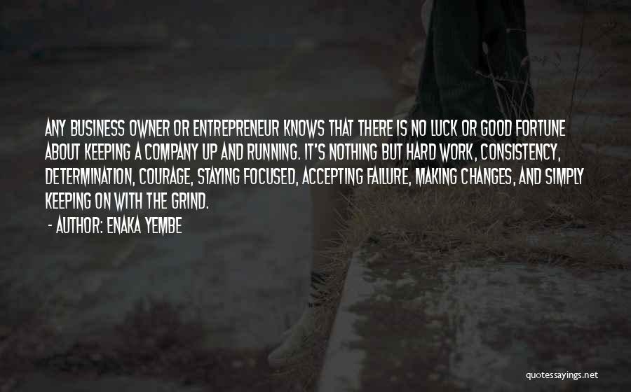 Enaka Yembe Quotes: Any Business Owner Or Entrepreneur Knows That There Is No Luck Or Good Fortune About Keeping A Company Up And