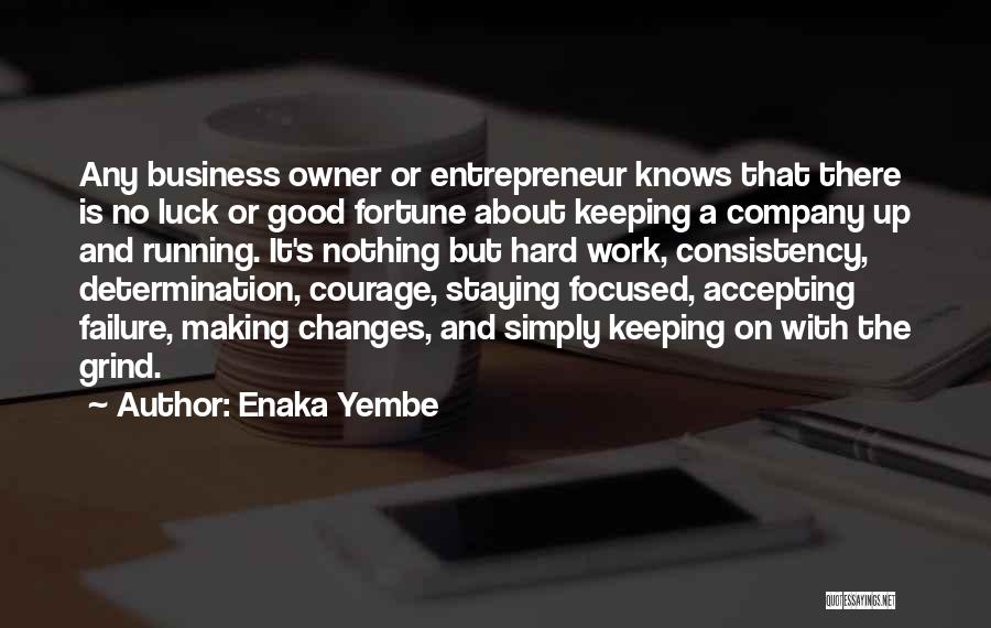 Enaka Yembe Quotes: Any Business Owner Or Entrepreneur Knows That There Is No Luck Or Good Fortune About Keeping A Company Up And