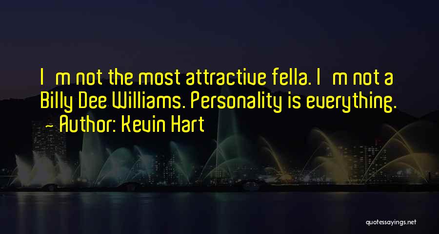 Kevin Hart Quotes: I'm Not The Most Attractive Fella. I'm Not A Billy Dee Williams. Personality Is Everything.