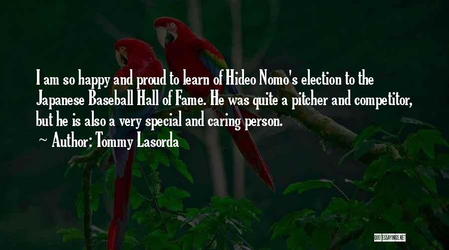 Tommy Lasorda Quotes: I Am So Happy And Proud To Learn Of Hideo Nomo's Election To The Japanese Baseball Hall Of Fame. He