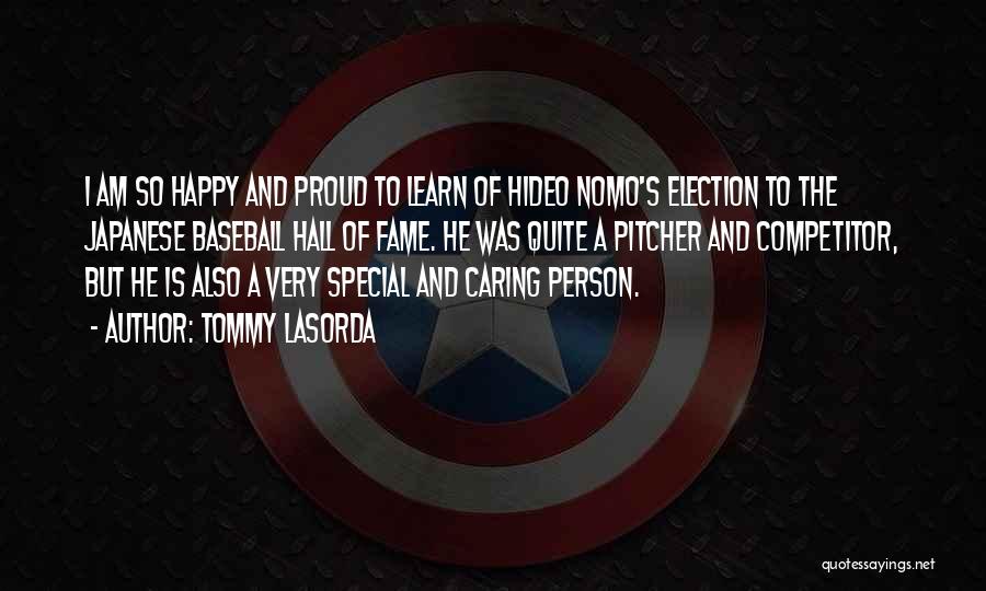 Tommy Lasorda Quotes: I Am So Happy And Proud To Learn Of Hideo Nomo's Election To The Japanese Baseball Hall Of Fame. He