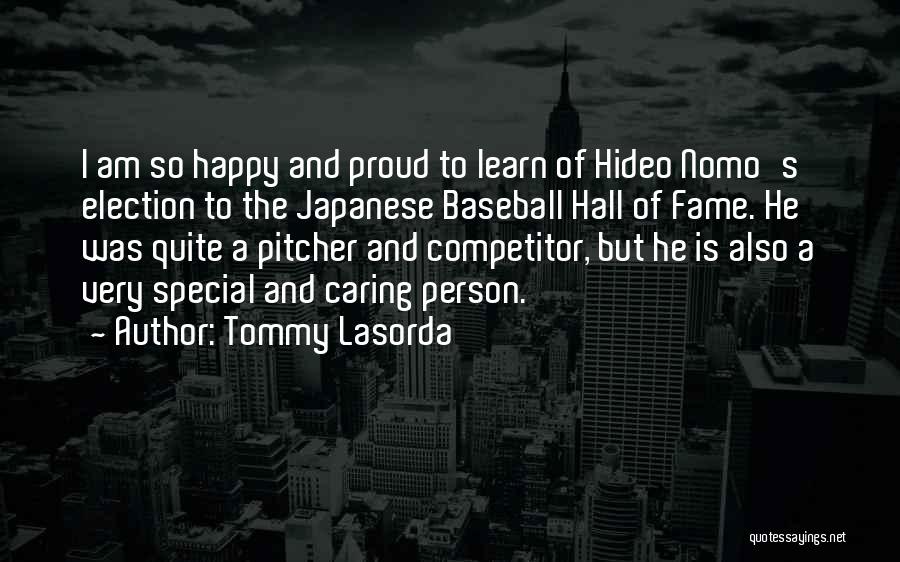 Tommy Lasorda Quotes: I Am So Happy And Proud To Learn Of Hideo Nomo's Election To The Japanese Baseball Hall Of Fame. He