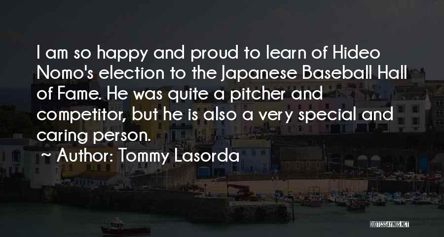 Tommy Lasorda Quotes: I Am So Happy And Proud To Learn Of Hideo Nomo's Election To The Japanese Baseball Hall Of Fame. He