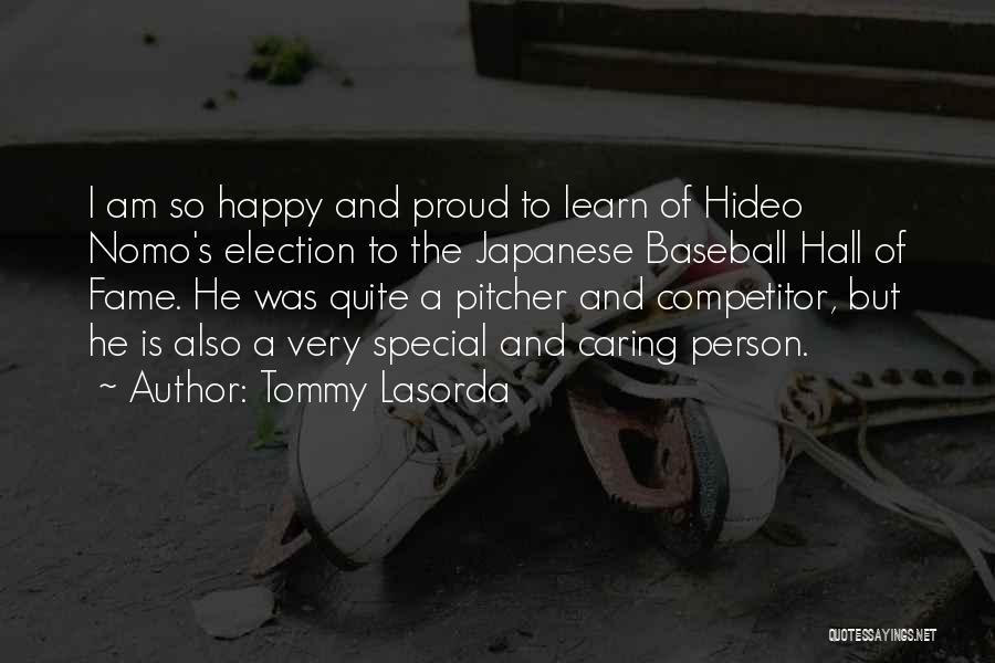 Tommy Lasorda Quotes: I Am So Happy And Proud To Learn Of Hideo Nomo's Election To The Japanese Baseball Hall Of Fame. He
