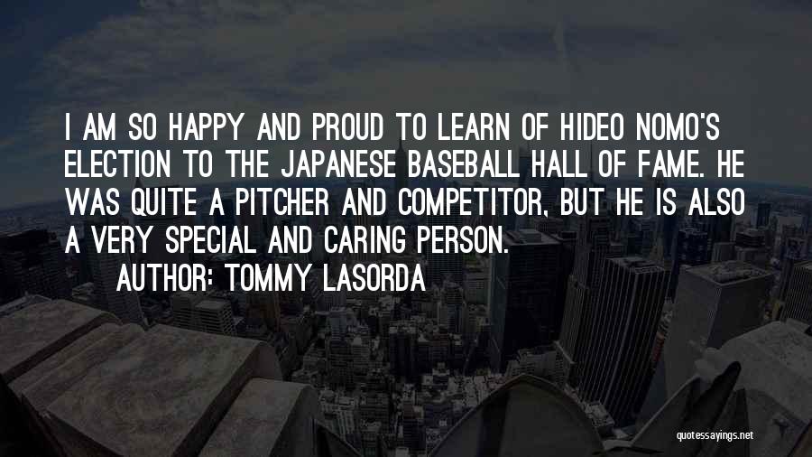 Tommy Lasorda Quotes: I Am So Happy And Proud To Learn Of Hideo Nomo's Election To The Japanese Baseball Hall Of Fame. He