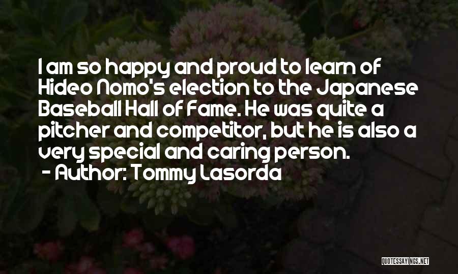 Tommy Lasorda Quotes: I Am So Happy And Proud To Learn Of Hideo Nomo's Election To The Japanese Baseball Hall Of Fame. He