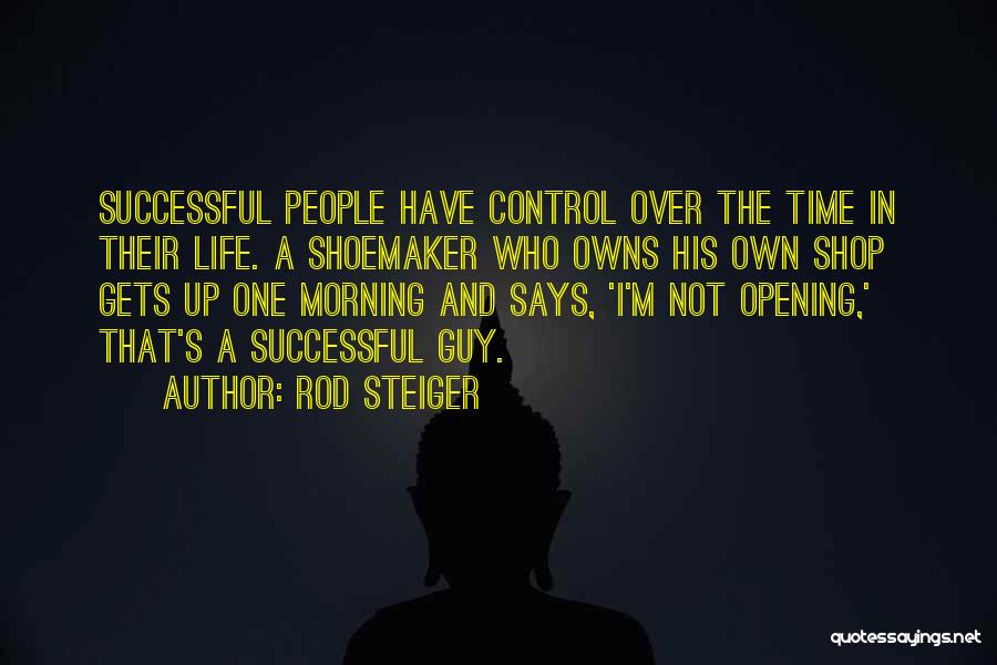 Rod Steiger Quotes: Successful People Have Control Over The Time In Their Life. A Shoemaker Who Owns His Own Shop Gets Up One