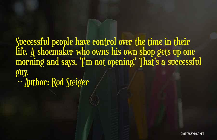 Rod Steiger Quotes: Successful People Have Control Over The Time In Their Life. A Shoemaker Who Owns His Own Shop Gets Up One