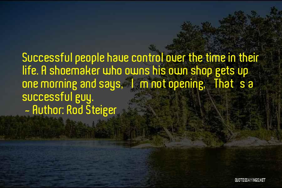 Rod Steiger Quotes: Successful People Have Control Over The Time In Their Life. A Shoemaker Who Owns His Own Shop Gets Up One