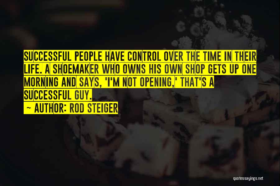 Rod Steiger Quotes: Successful People Have Control Over The Time In Their Life. A Shoemaker Who Owns His Own Shop Gets Up One