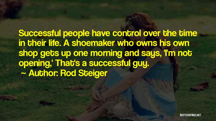 Rod Steiger Quotes: Successful People Have Control Over The Time In Their Life. A Shoemaker Who Owns His Own Shop Gets Up One