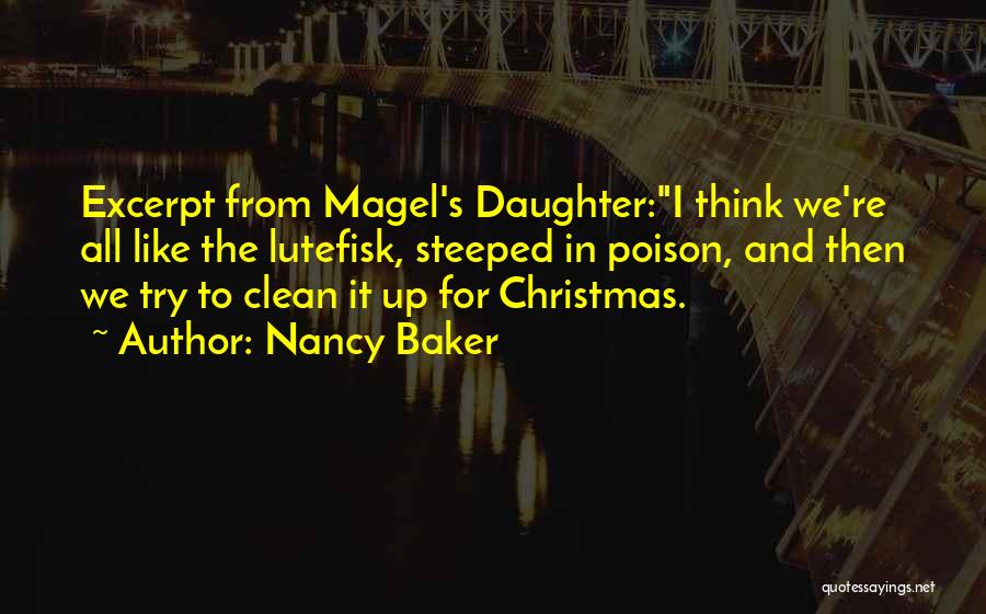 Nancy Baker Quotes: Excerpt From Magel's Daughter:i Think We're All Like The Lutefisk, Steeped In Poison, And Then We Try To Clean It