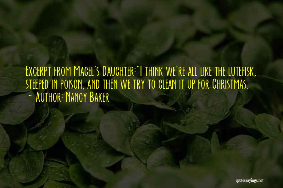 Nancy Baker Quotes: Excerpt From Magel's Daughter:i Think We're All Like The Lutefisk, Steeped In Poison, And Then We Try To Clean It