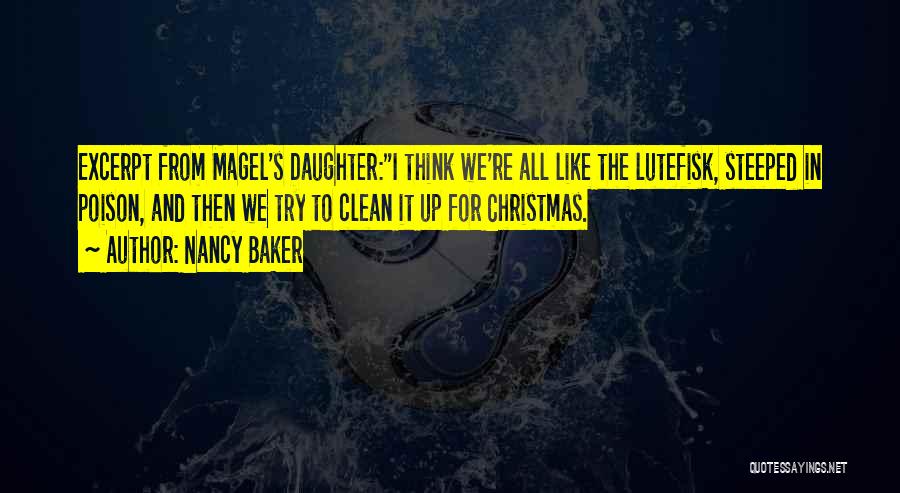 Nancy Baker Quotes: Excerpt From Magel's Daughter:i Think We're All Like The Lutefisk, Steeped In Poison, And Then We Try To Clean It