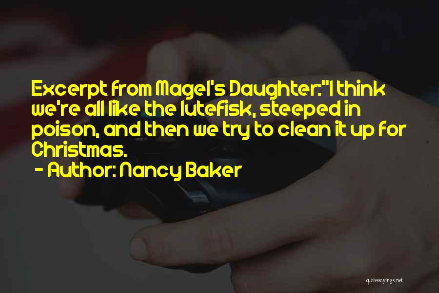 Nancy Baker Quotes: Excerpt From Magel's Daughter:i Think We're All Like The Lutefisk, Steeped In Poison, And Then We Try To Clean It