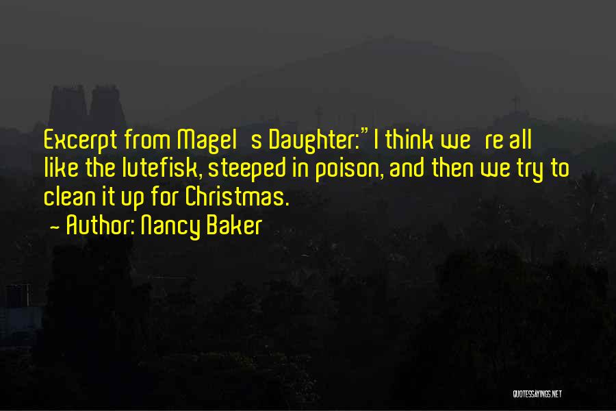 Nancy Baker Quotes: Excerpt From Magel's Daughter:i Think We're All Like The Lutefisk, Steeped In Poison, And Then We Try To Clean It