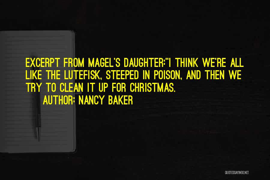 Nancy Baker Quotes: Excerpt From Magel's Daughter:i Think We're All Like The Lutefisk, Steeped In Poison, And Then We Try To Clean It