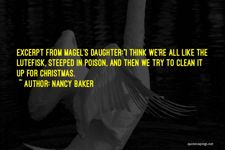 Nancy Baker Quotes: Excerpt From Magel's Daughter:i Think We're All Like The Lutefisk, Steeped In Poison, And Then We Try To Clean It