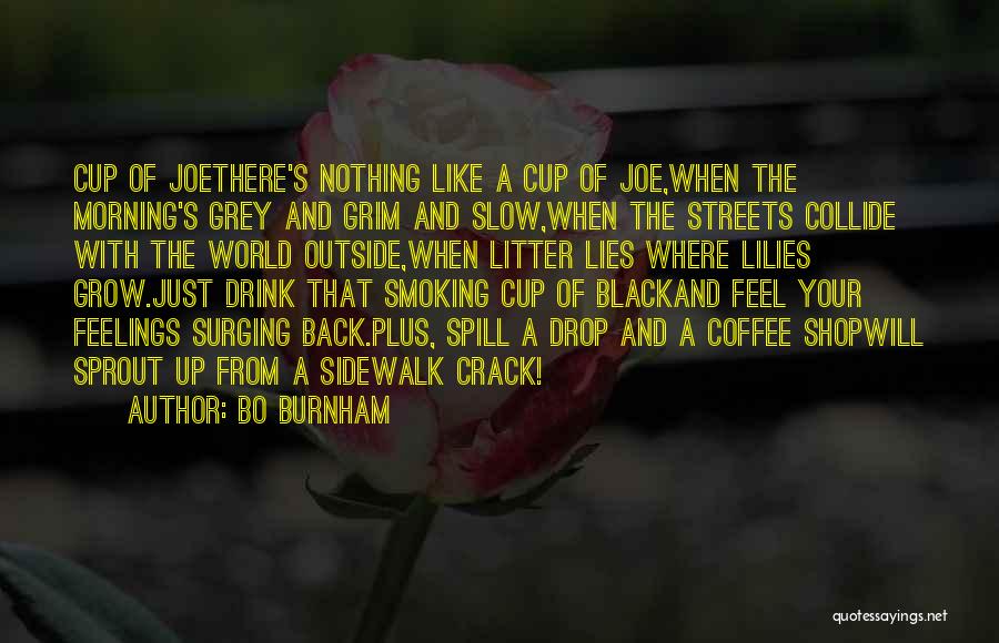 Bo Burnham Quotes: Cup Of Joethere's Nothing Like A Cup Of Joe,when The Morning's Grey And Grim And Slow,when The Streets Collide With